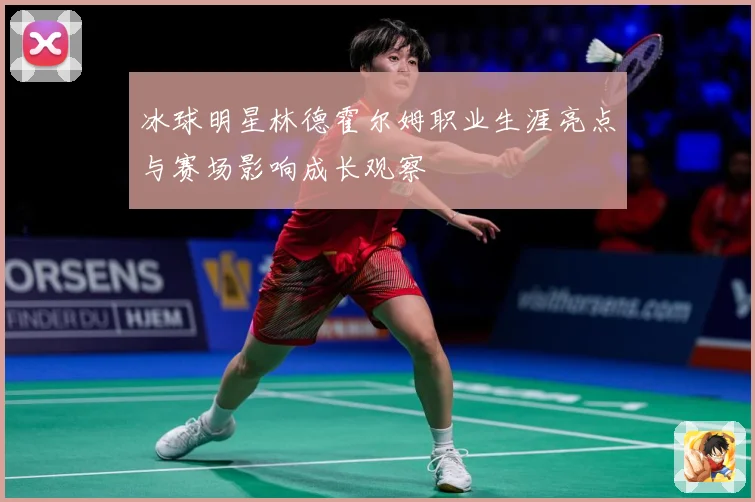 冰球明星林德霍尔姆职业生涯亮点与赛场影响成长观察
