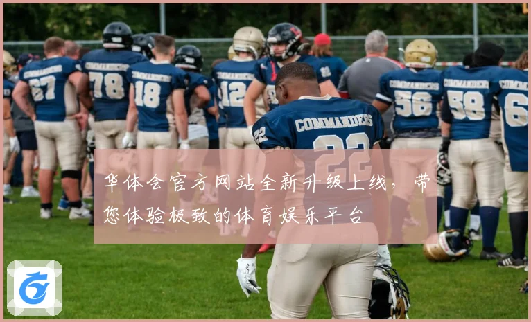 华体会官方网站全新升级上线，带您体验极致的体育娱乐平台