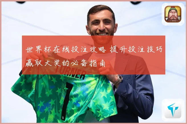 世界杯在线投注攻略 提升投注技巧赢取大奖的必备指南