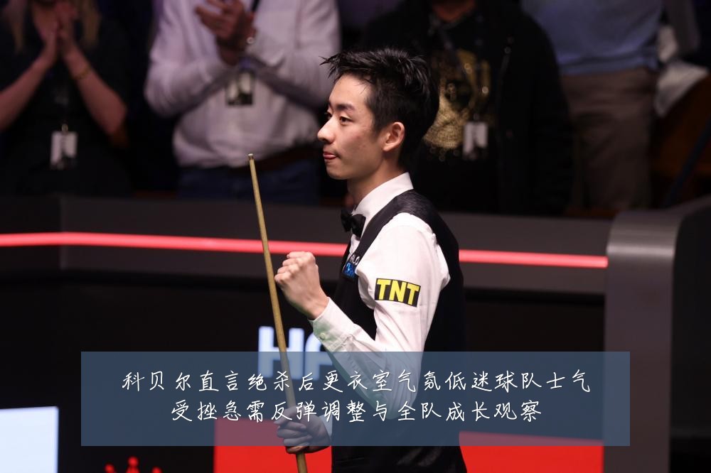 科贝尔直言绝杀后更衣室气氛低迷球队士气受挫急需反弹调整与全队成长观察
